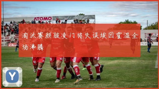 淘汰赛颜骏凌门将失误埃因霍温全场沸腾