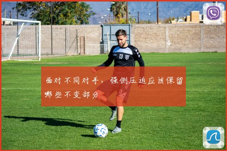 面对不同对手，强侧压迫应该保留哪些不变部分