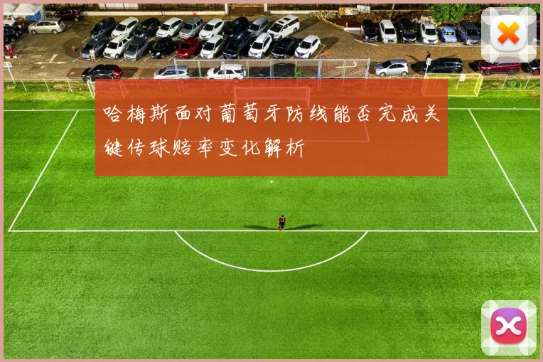 哈梅斯面对葡萄牙防线能否完成关键传球赔率变化解析