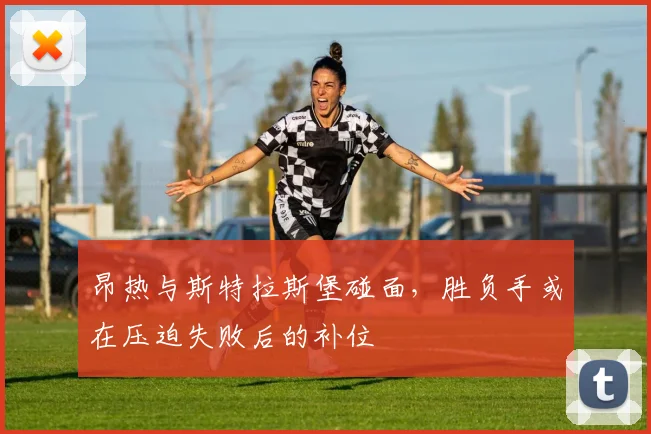 昂热与斯特拉斯堡碰面，胜负手或在压迫失败后的补位